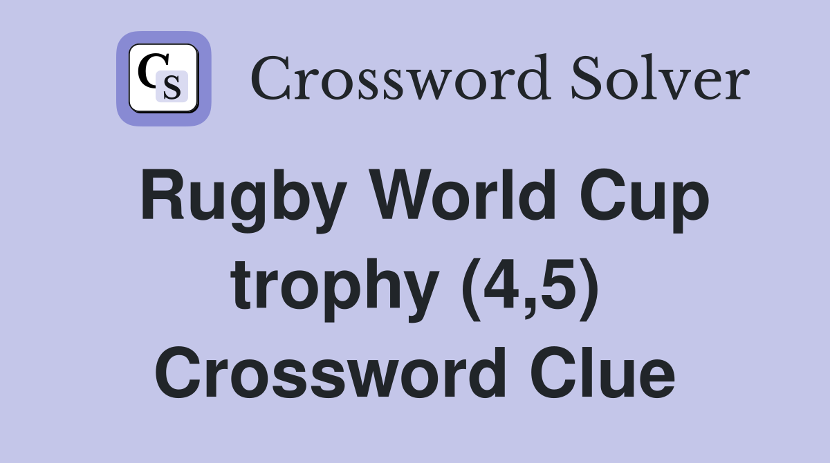 Rugby World Cup trophy (4,5) Crossword Clue