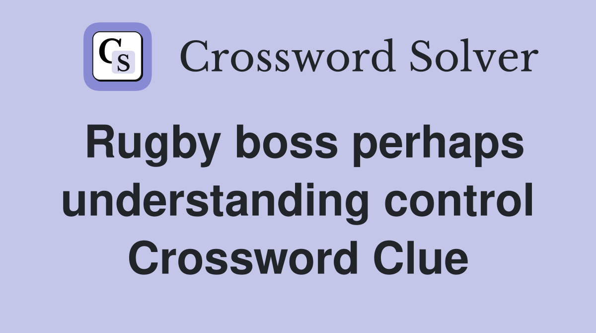 Rugby boss perhaps understanding control Crossword Clue