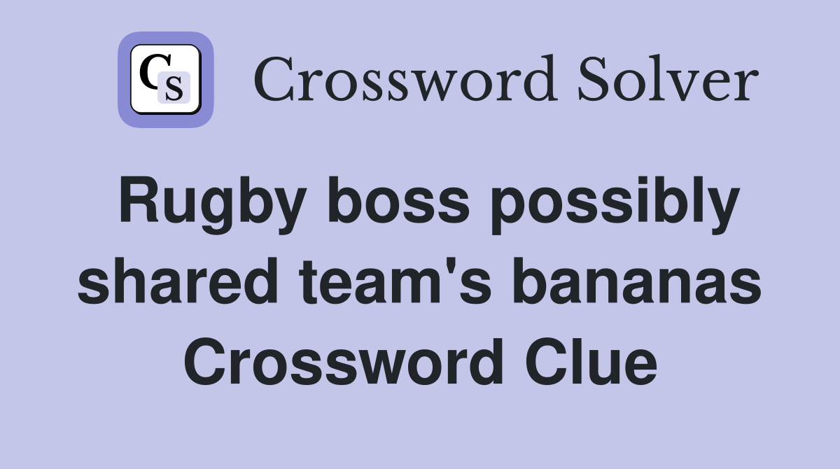 Rugby boss possibly shared team's bananas Crossword Clue