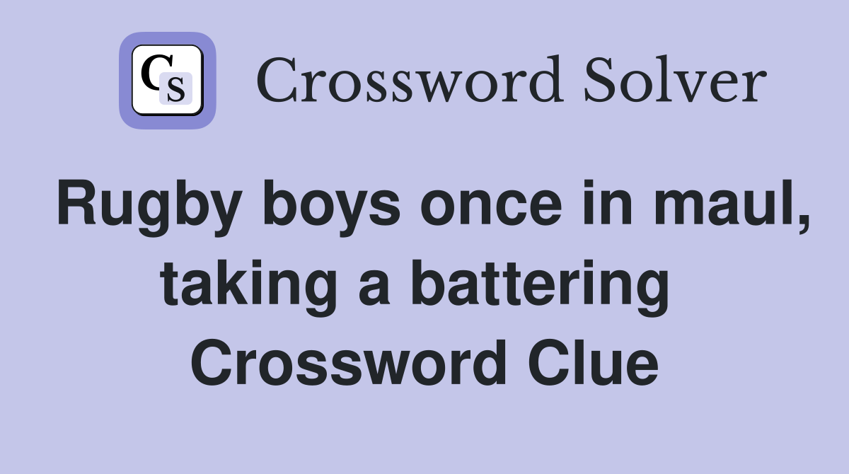 Rugby boys once in maul, taking a battering  Crossword Clue