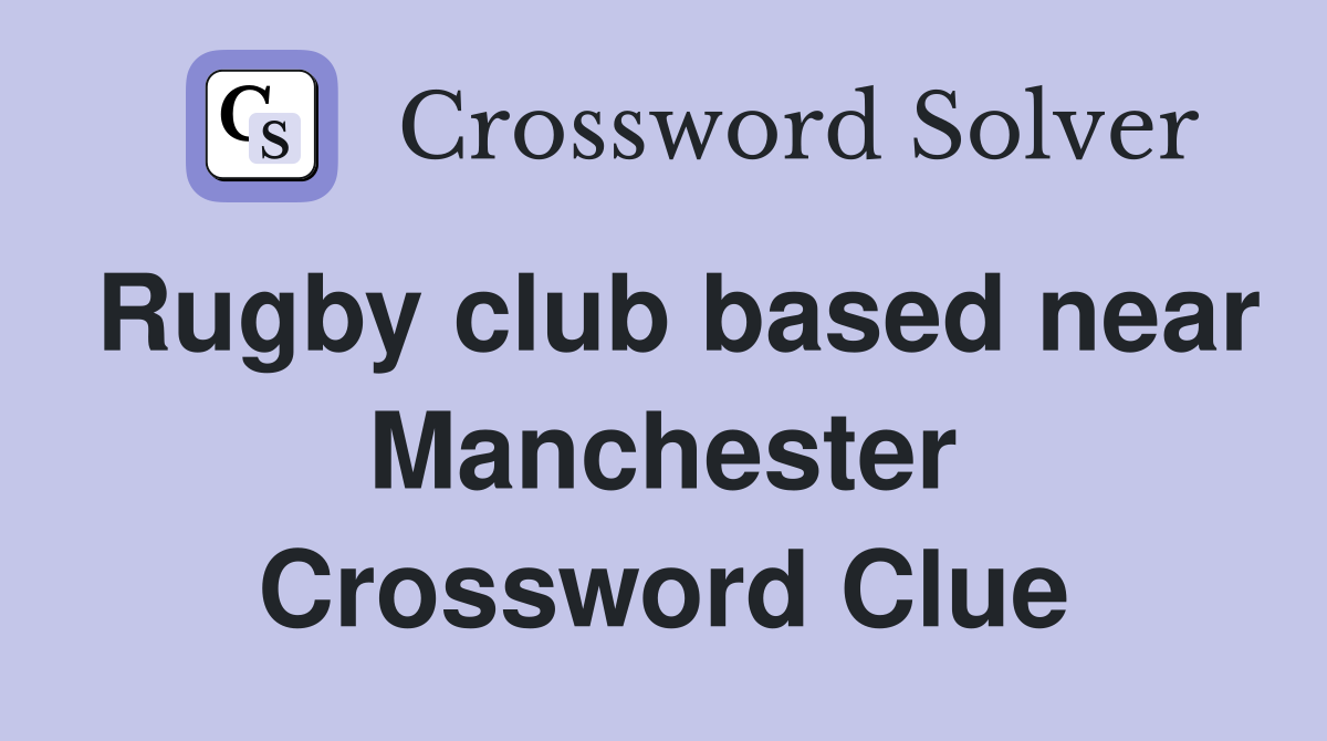 Rugby club based near Manchester Crossword Clue