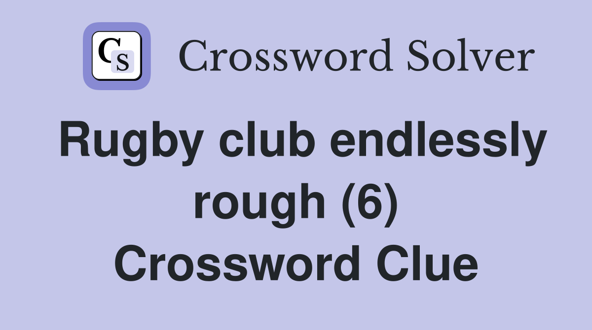 Rugby club endlessly rough (6) Crossword Clue