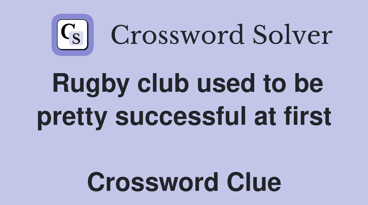Rugby club used to be pretty successful at first  Crossword Clue