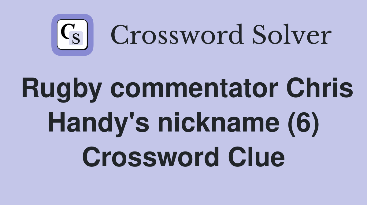 Rugby commentator Chris Handy's nickname (6) Crossword Clue