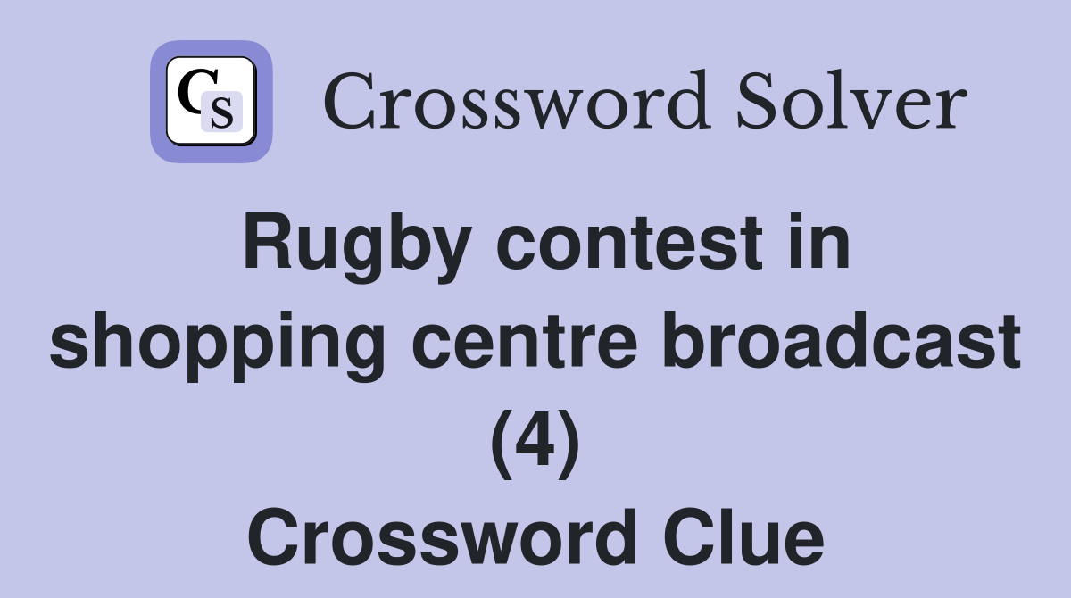 Rugby contest in shopping centre broadcast (4) Crossword Clue
