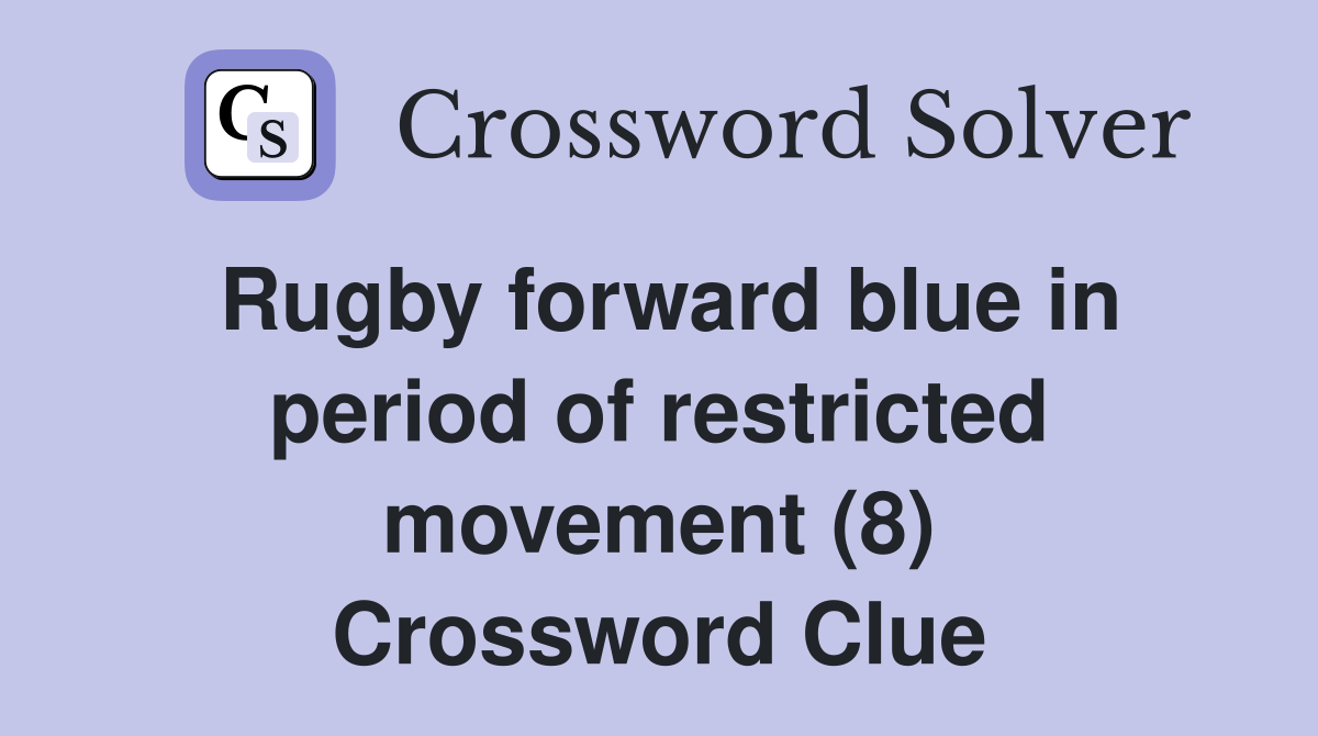 Rugby forward blue in period of restricted movement (8) Crossword Clue