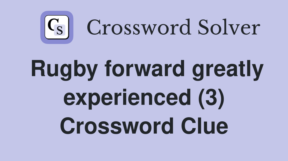 Rugby forward greatly experienced (3) Crossword Clue
