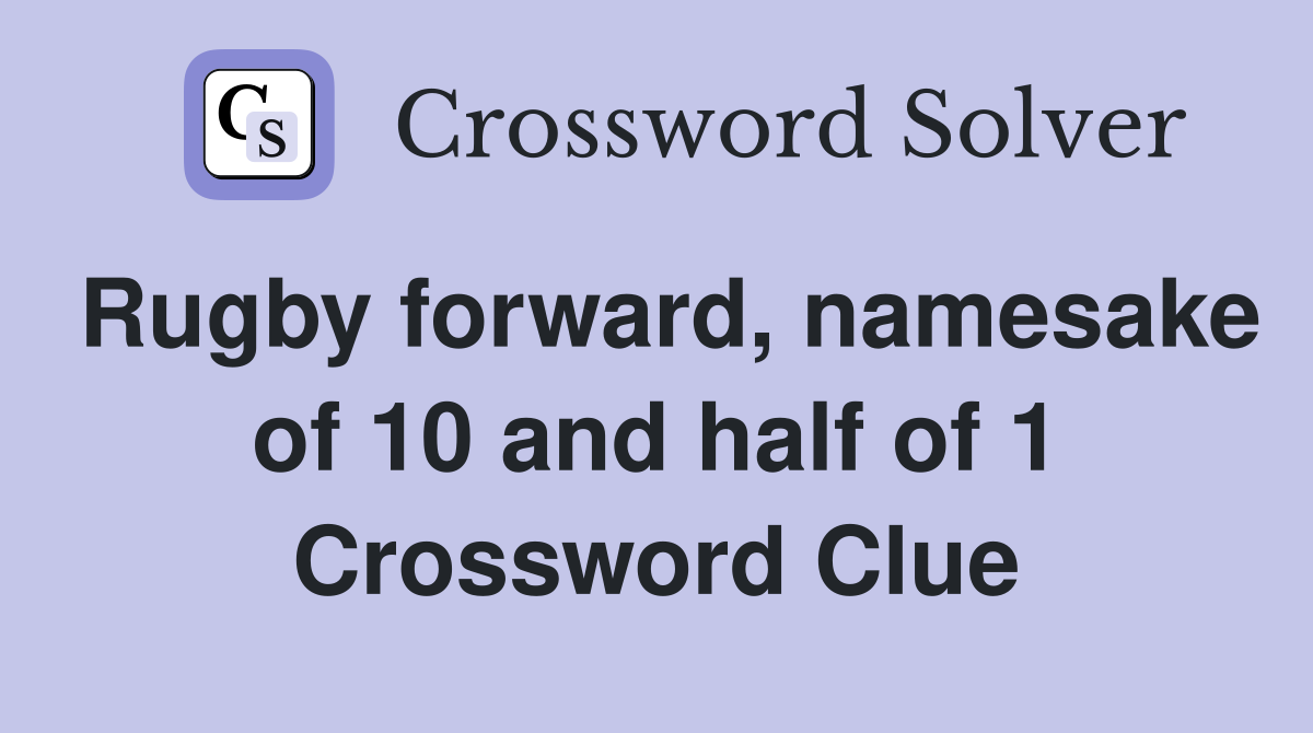 Rugby forward, namesake of 10 and half of 1 Crossword Clue