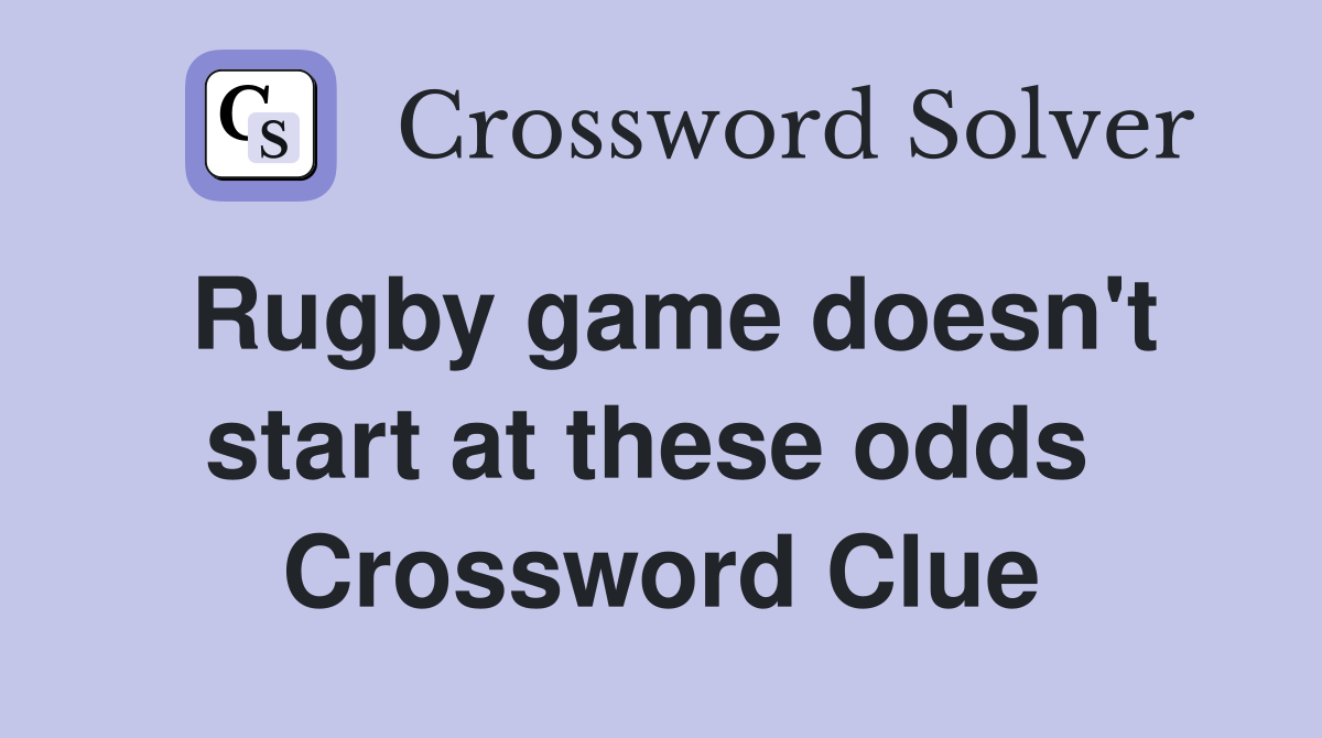 Rugby game doesn't start at these odds  Crossword Clue