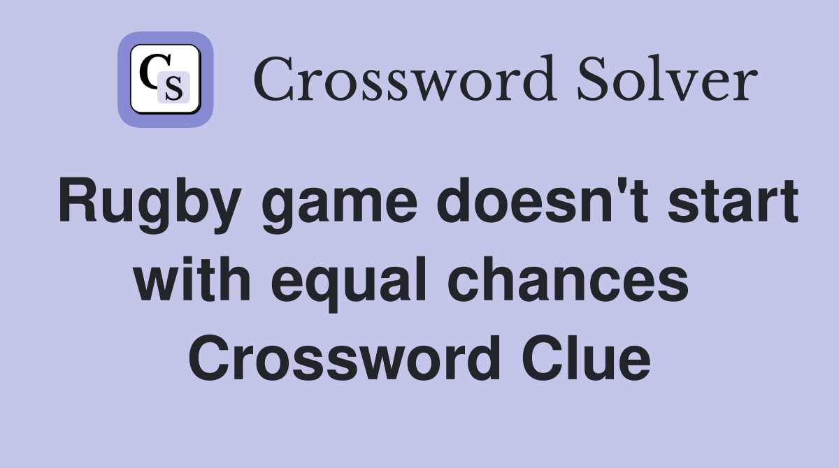 Rugby game doesn't start with equal chances  Crossword Clue