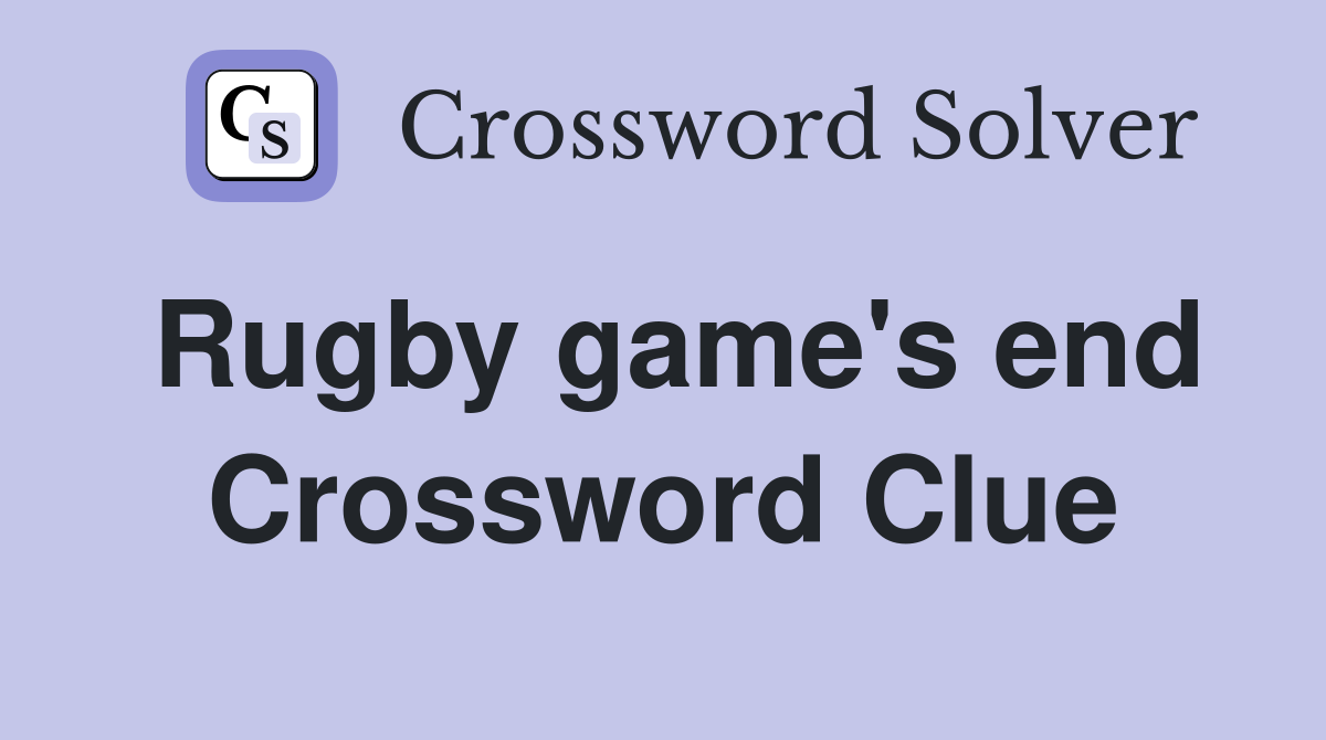 Rugby game's end Crossword Clue