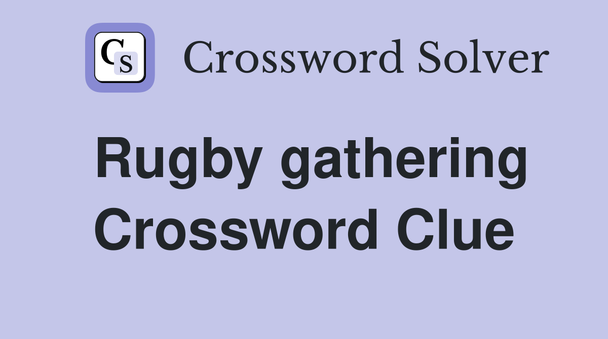 Rugby gathering Crossword Clue