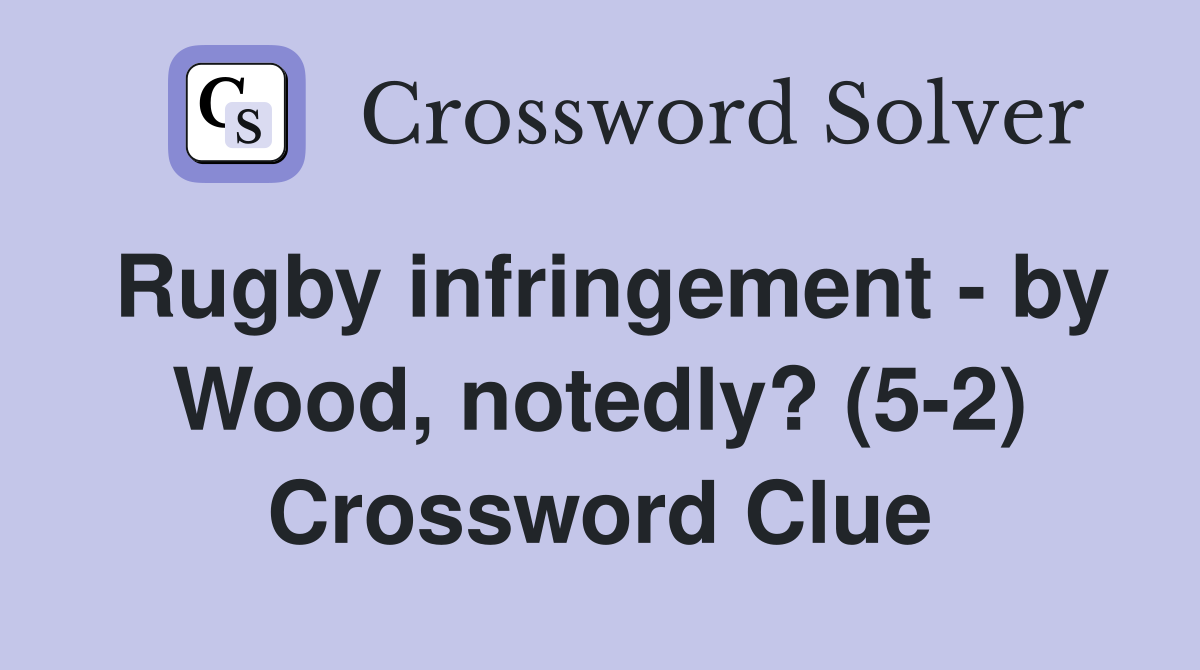 Rugby infringement - by Wood, notedly? (5-2) Crossword Clue