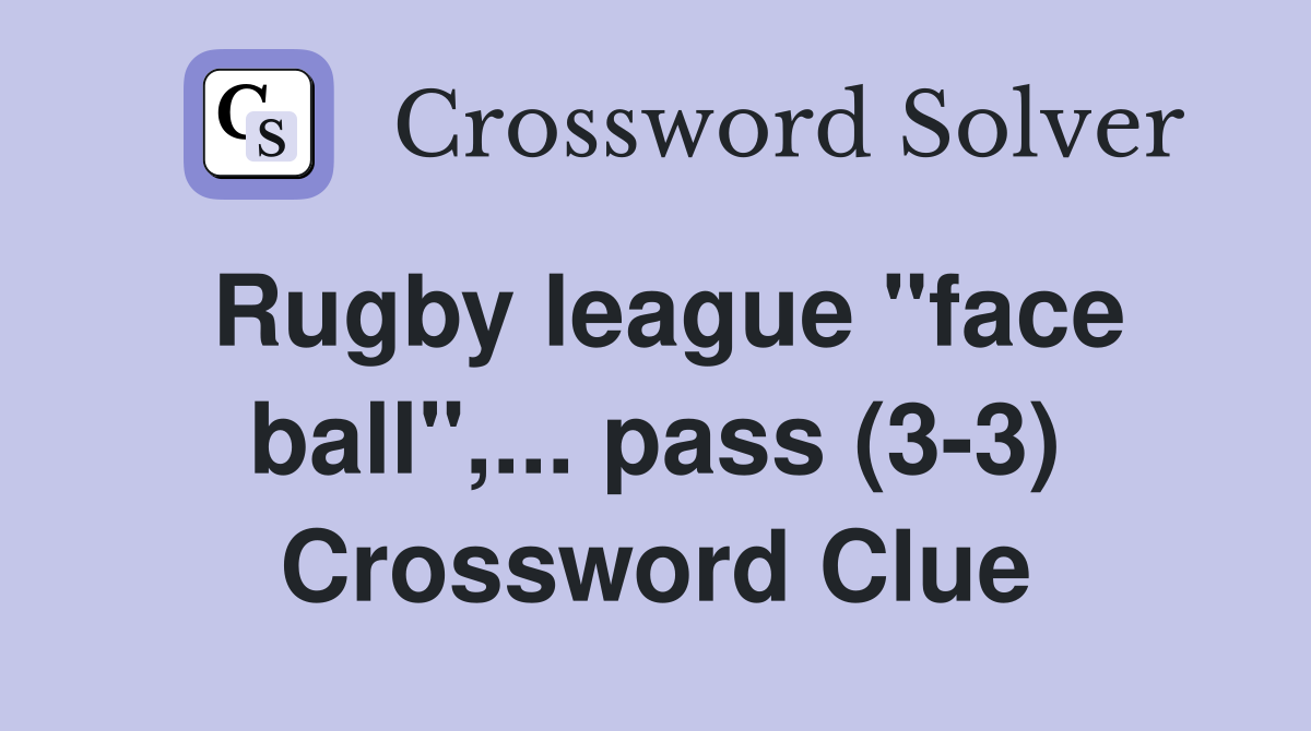 Rugby league "face ball",... pass (3-3) Crossword Clue