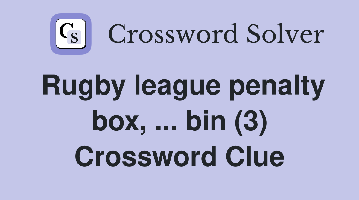 Rugby league penalty box, ... bin (3) Crossword Clue