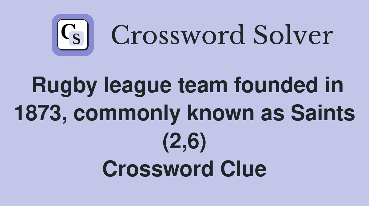 Rugby league team founded in 1873, commonly known as Saints (2,6) Crossword Clue
