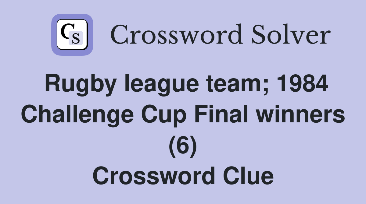 Rugby league team; 1984 Challenge Cup Final winners (6) Crossword Clue