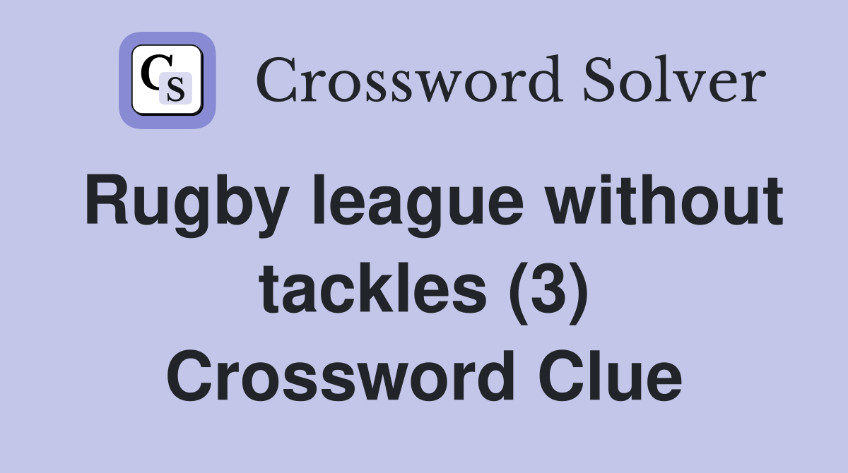 Rugby league without tackles (3) Crossword Clue