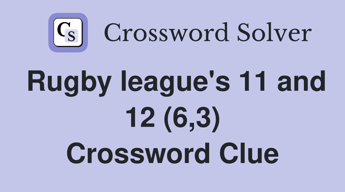 Rugby league's 11 and 12 (6,3) Crossword Clue