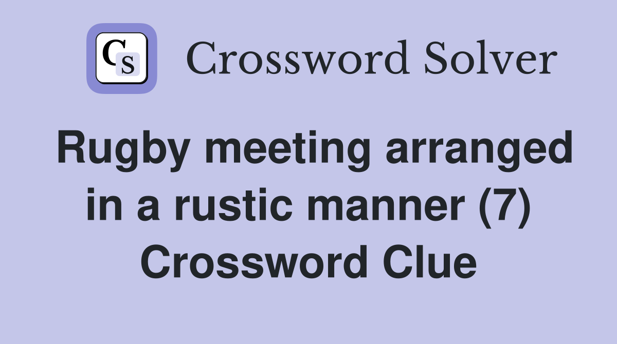 Rugby meeting arranged in a rustic manner (7) Crossword Clue
