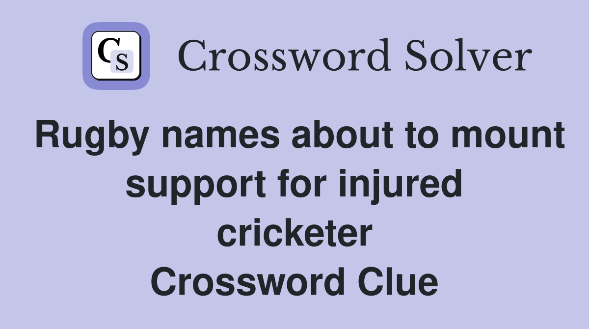 Rugby names about to mount support for injured cricketer Crossword Clue