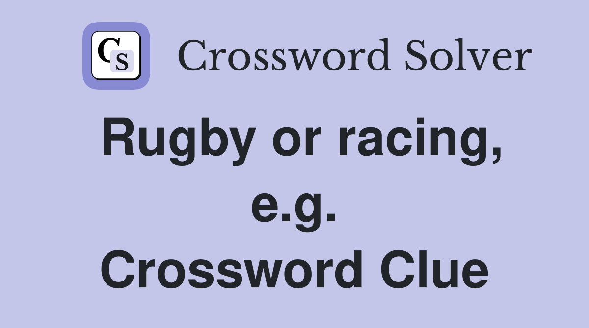 Rugby or racing, e.g. Crossword Clue