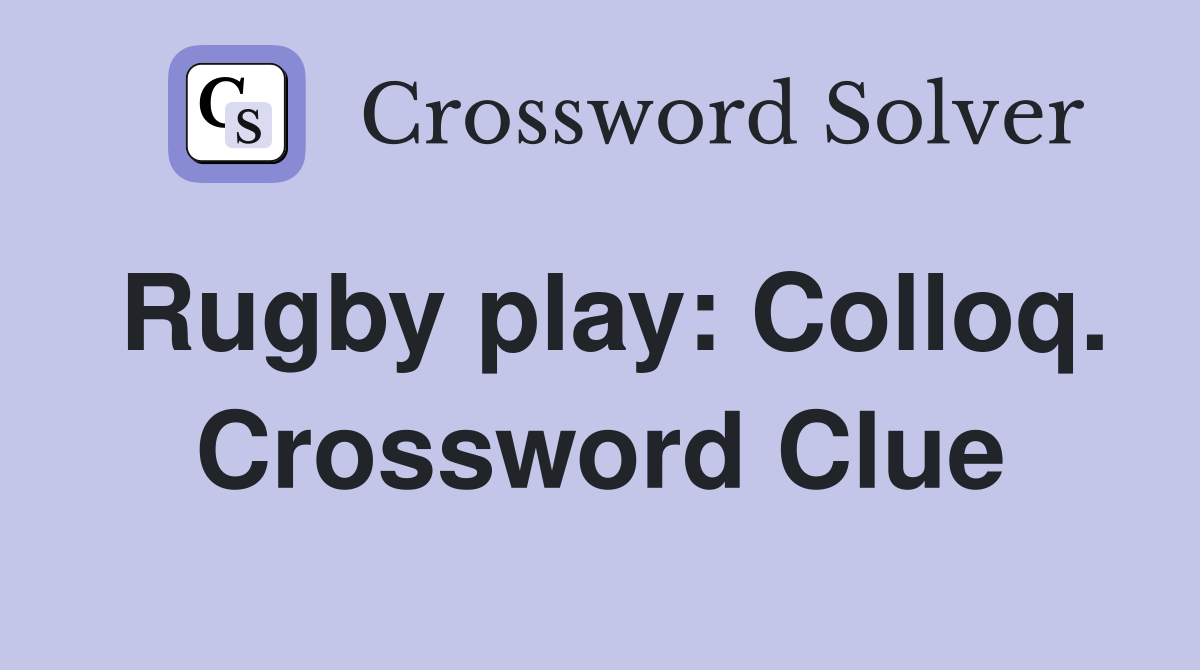 Rugby play: Colloq. Crossword Clue