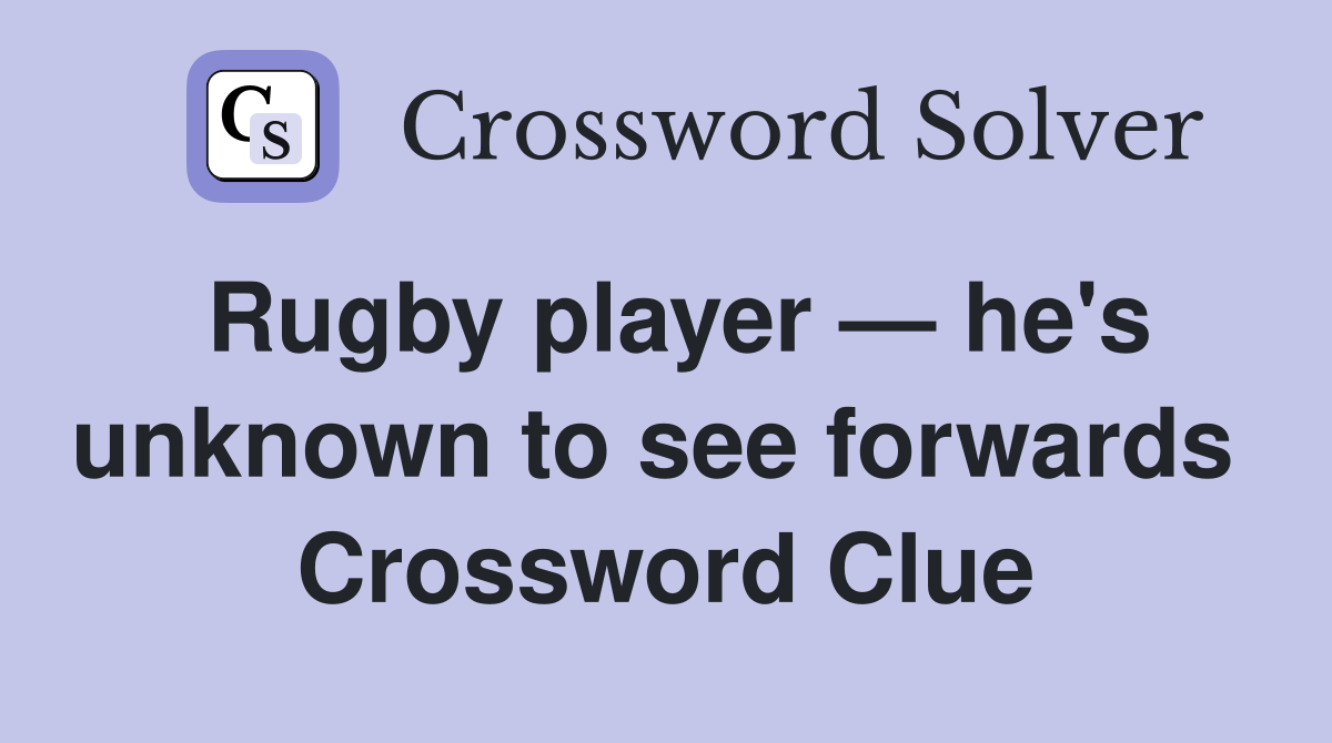 Rugby player — he's unknown to see forwards  Crossword Clue