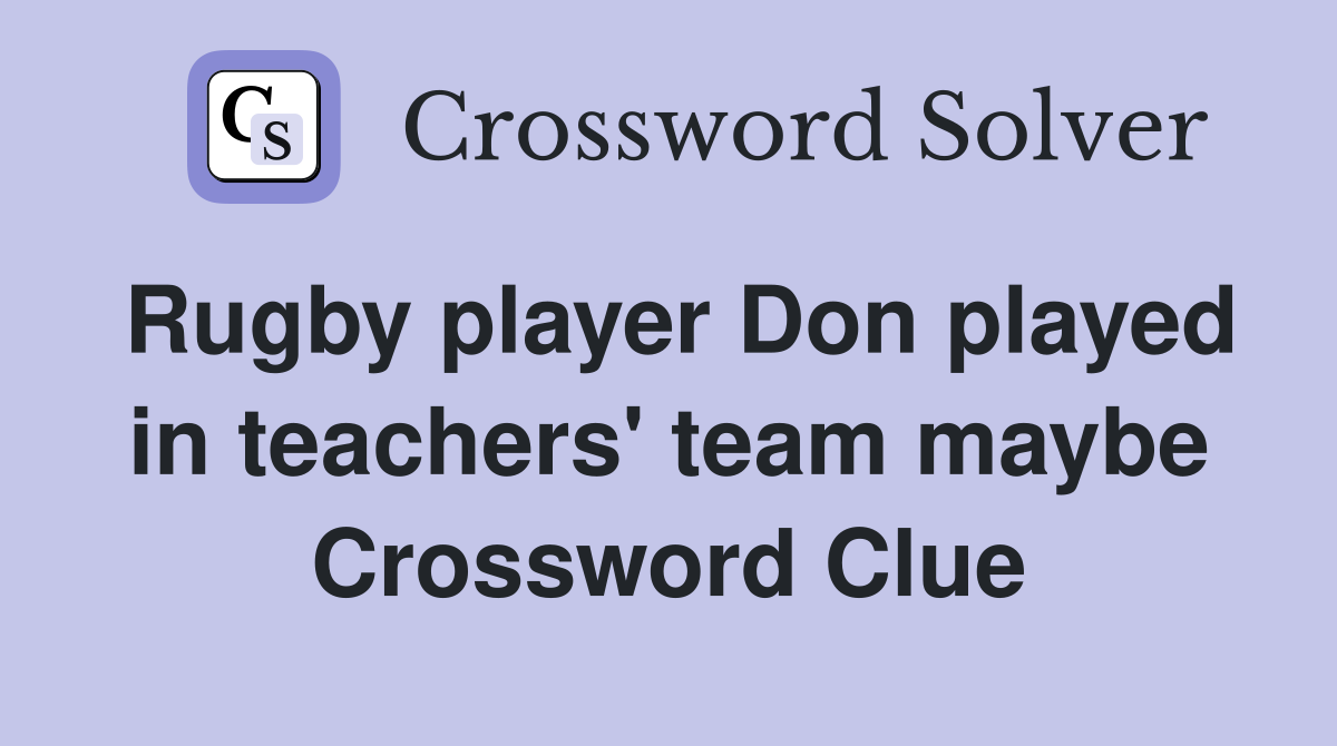 Rugby player Don played in teachers' team maybe Crossword Clue