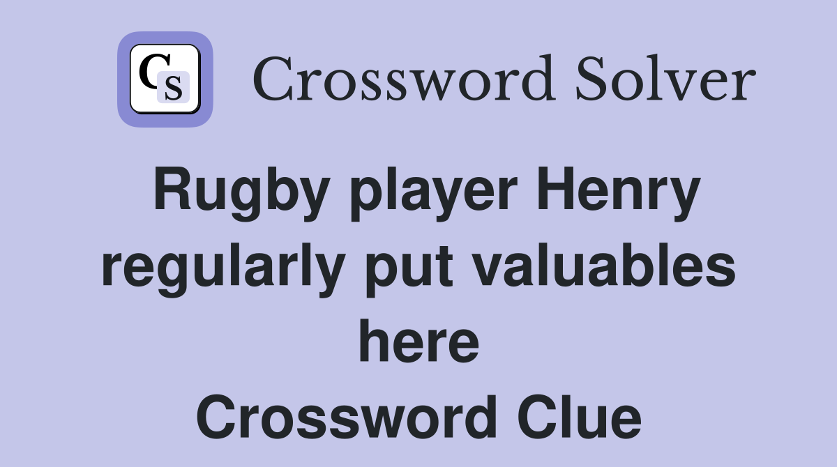 Rugby player Henry regularly put valuables here Crossword Clue