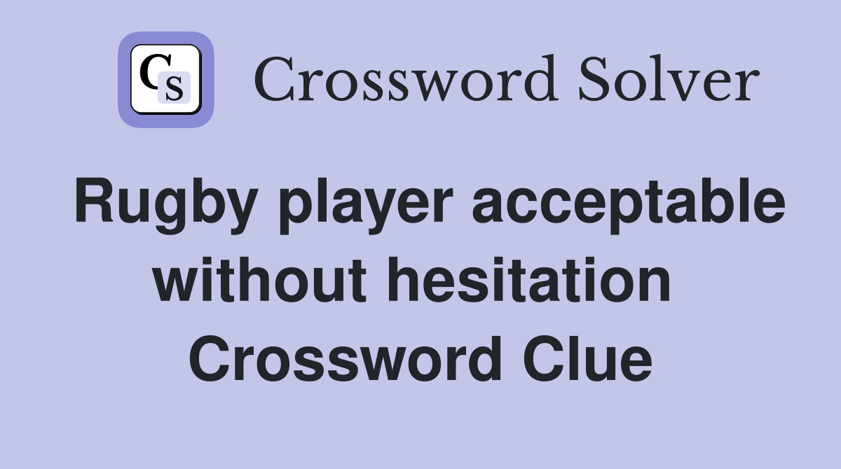 Rugby player acceptable without hesitation  Crossword Clue