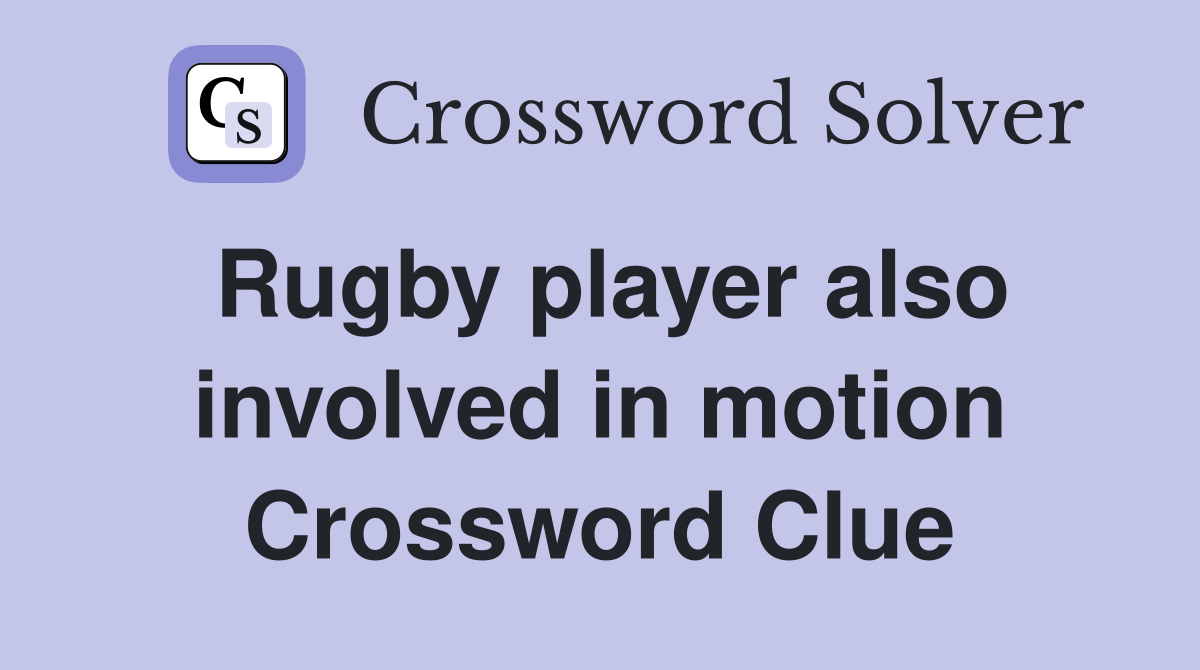 Rugby player also involved in motion Crossword Clue