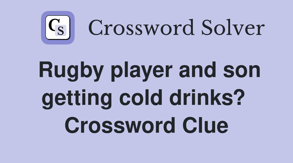 Rugby player and son getting cold drinks?  Crossword Clue