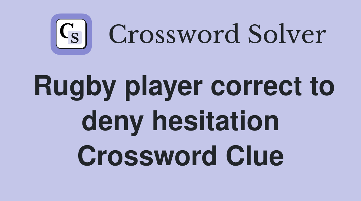 Rugby player correct to deny hesitation Crossword Clue