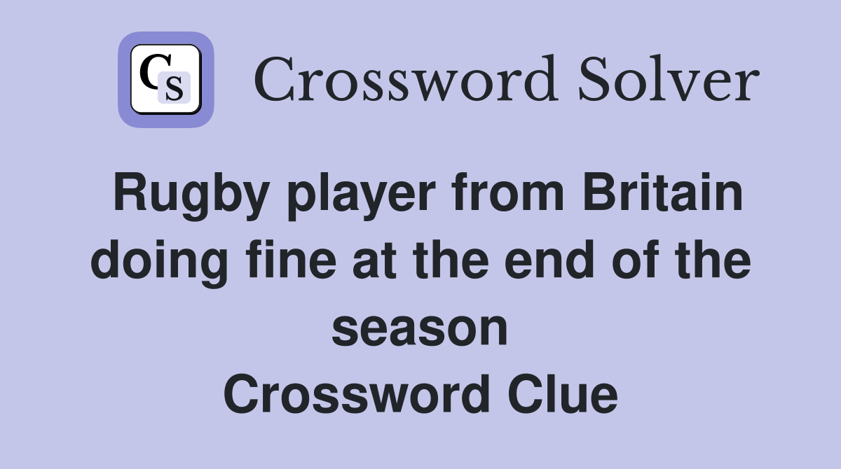 Rugby player from Britain doing fine at the end of the season Crossword Clue