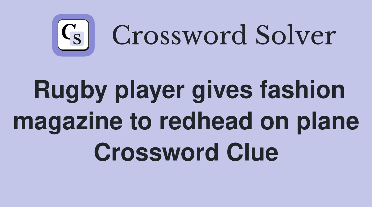 Rugby player gives fashion magazine to redhead on plane Crossword Clue