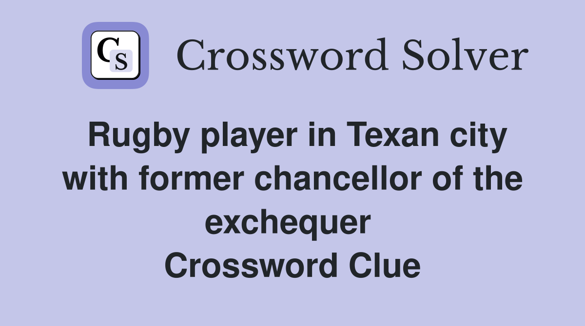 Rugby player in Texan city with former chancellor of the exchequer  Crossword Clue