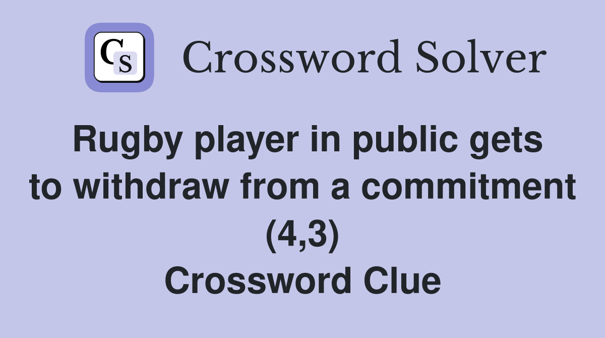 Rugby player in public gets to withdraw from a commitment (4,3) Crossword Clue