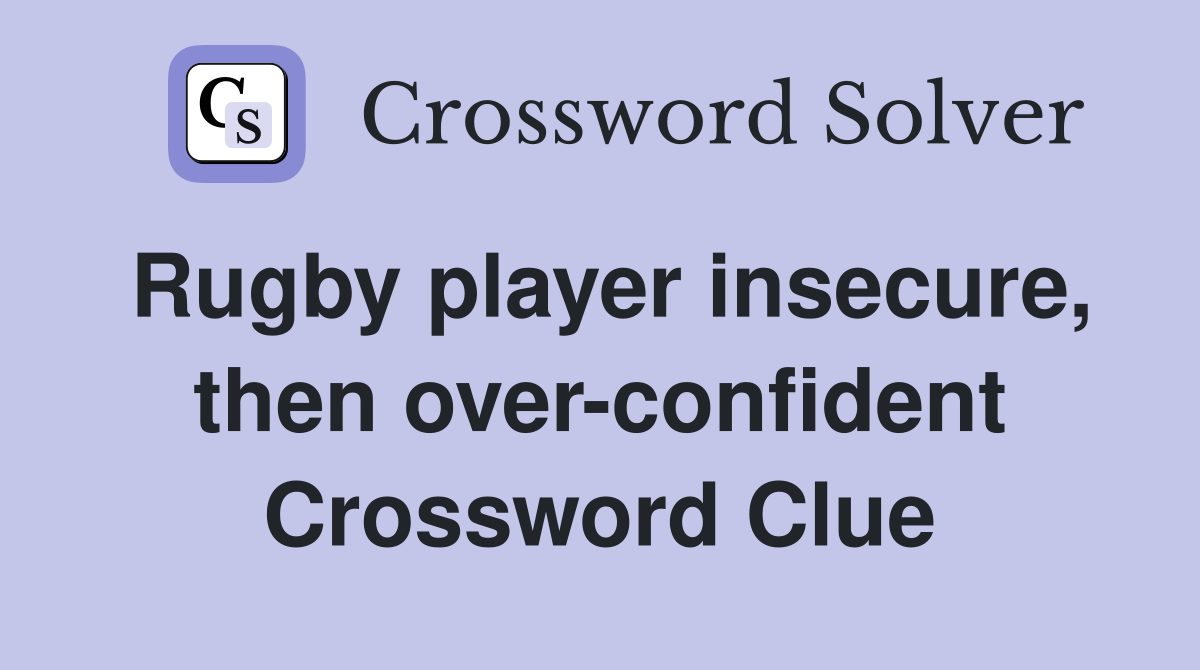 Rugby player insecure, then over-confident Crossword Clue