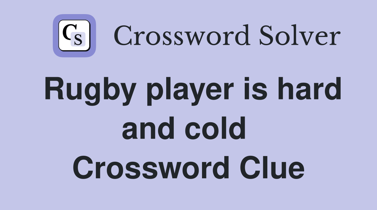 Rugby player is hard and cold  Crossword Clue