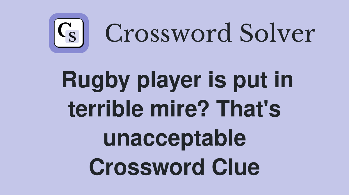 Rugby player is put in terrible mire? That's unacceptable Crossword Clue
