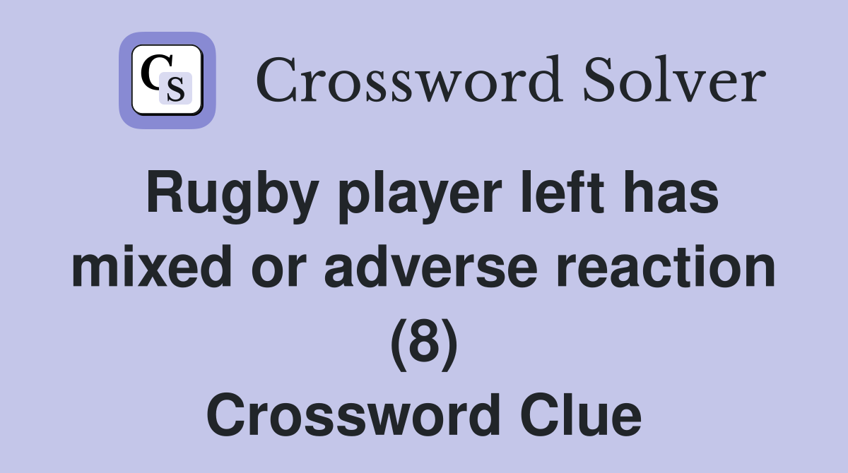 Rugby player left has mixed or adverse reaction (8) Crossword Clue