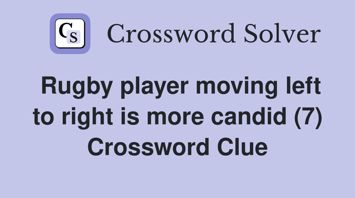 Rugby player moving left to right is more candid (7) Crossword Clue