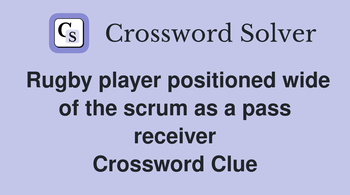 Rugby player positioned wide of the scrum as a pass receiver Crossword Clue