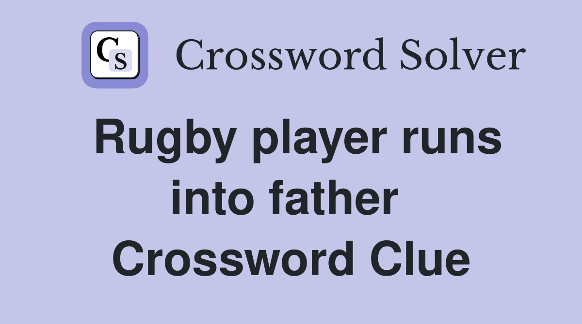 Rugby player runs into father  Crossword Clue