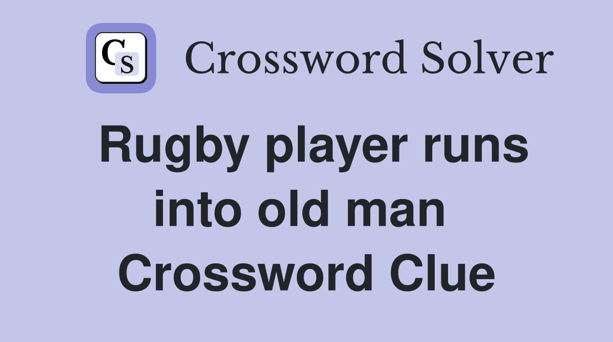 Rugby player runs into old man  Crossword Clue