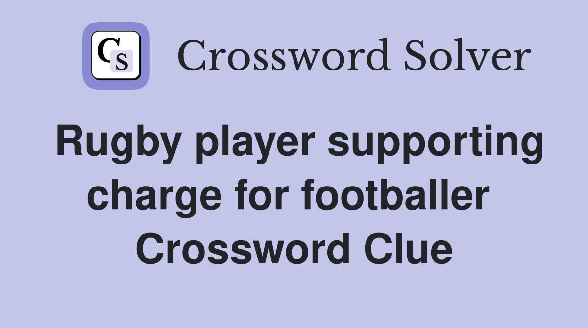 Rugby player supporting charge for footballer  Crossword Clue