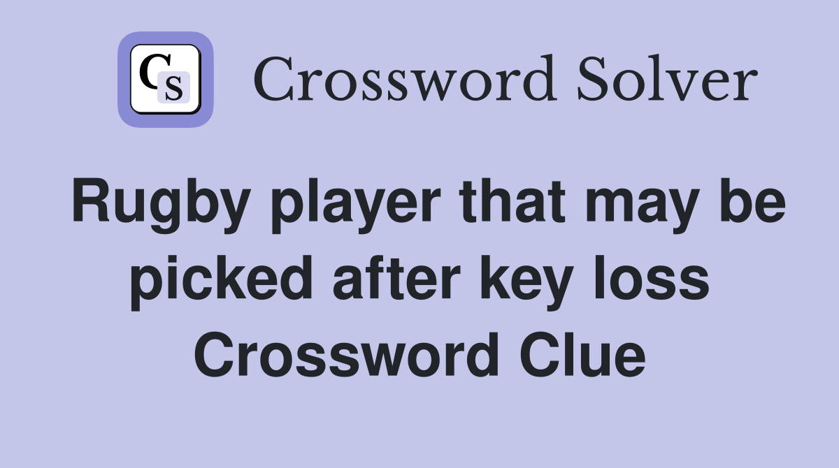 Rugby player that may be picked after key loss Crossword Clue