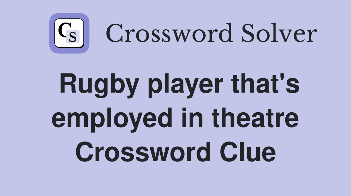 Rugby player that's employed in theatre Crossword Clue