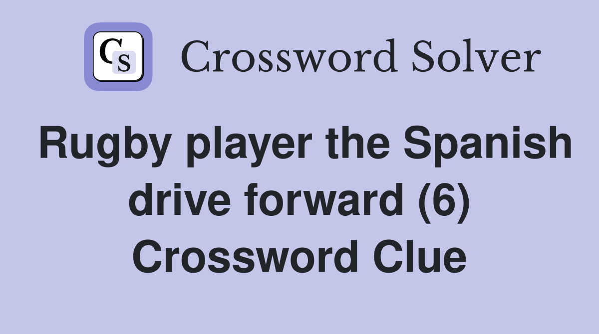 Rugby player the Spanish drive forward (6) Crossword Clue